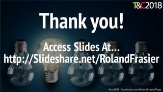 #tcs2018 Facebook.com/RolandFrasierPage
Thank you!
Access Slides At…
http://Slideshare.net/RolandFrasier
 