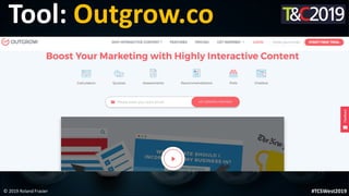 This is a sample of bold
text on a full color slide.
This is good for quotes, stats,
dividers,etc.
© 2019 Roland Frasier #TCSWest2019
Tool: Outgrow.co
 