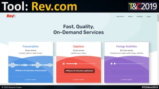 This is a sample of bold
text on a full color slide.
This is good for quotes, stats,
dividers,etc.
Tool: Rev.com
© 2019 Roland Frasier #TCSWest2019
 