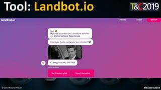 This is a sample of bold
text on a full color slide.
This is good for quotes, stats,
dividers,etc.
© 2019 Roland Frasier #TCSWest2019
Tool: Landbot.io
 