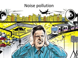 Noise pollution
 