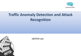 Traffic Anomaly Detection and Attack
Recognition
QRATOR Labs
 