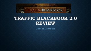 TRAFFIC BLACKBOOK 2.0
REVIEW
Click To Download
 