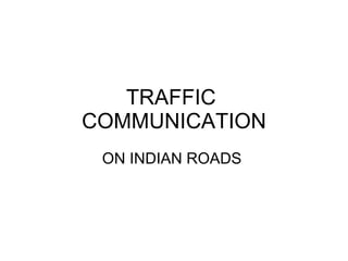 TRAFFIC  COMMUNICATION ON INDIAN ROADS  