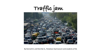 Traffic jam 
By Hannah B. und Henrike G., Pestalozzi Gymnasium and students of 5b  