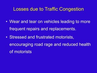 Losses due to Traffic CongestionWear and tear on vehicles leading to more frequent repairs and replacements.Stressed and frustrated motorists, encouraging road rage and reduced health of motorists