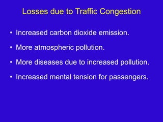 Losses due to Traffic CongestionIncreased carbon dioxide emission.More atmospheric pollution.More diseases due to increased pollution.Increased mental tension for passengers.