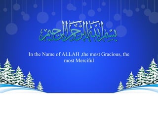 In the Name of ALLAH ,the most Gracious, the
most Merciful
 