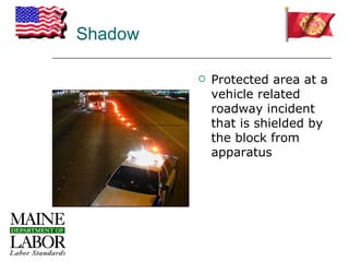 Shadow

            Protected area at a
             vehicle related
             roadway incident
             that is shielded by
             the block from
             apparatus
 