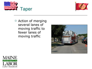 Taper

   Action of merging
    several lanes of
    moving traffic to
    fewer lanes of
    moving traffic
 