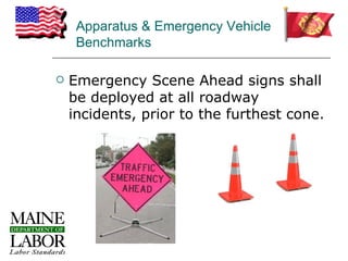 Apparatus & Emergency Vehicle
     Benchmarks

   Emergency Scene Ahead signs shall
    be deployed at all roadway
    incidents, prior to the furthest cone.
 