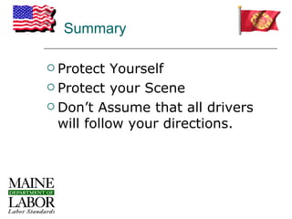 Summary

 Protect   Yourself
 Protect your Scene

 Don’t Assume that all drivers
  will follow your directions.
 