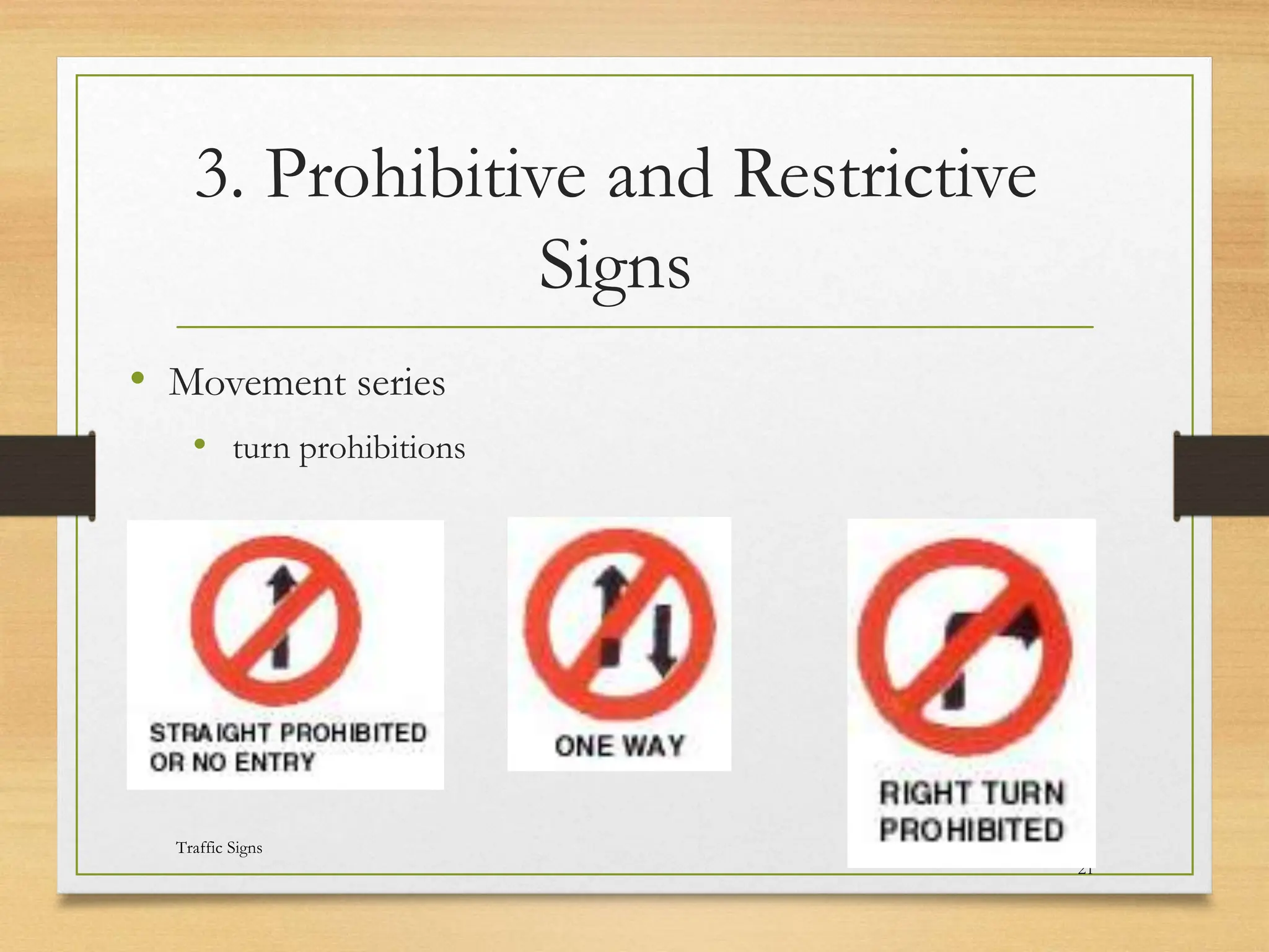 3. Prohibitive and Restrictive
Signs
• Movement series
• turn prohibitions
20080821
Traffic Signs
32
/
21
 