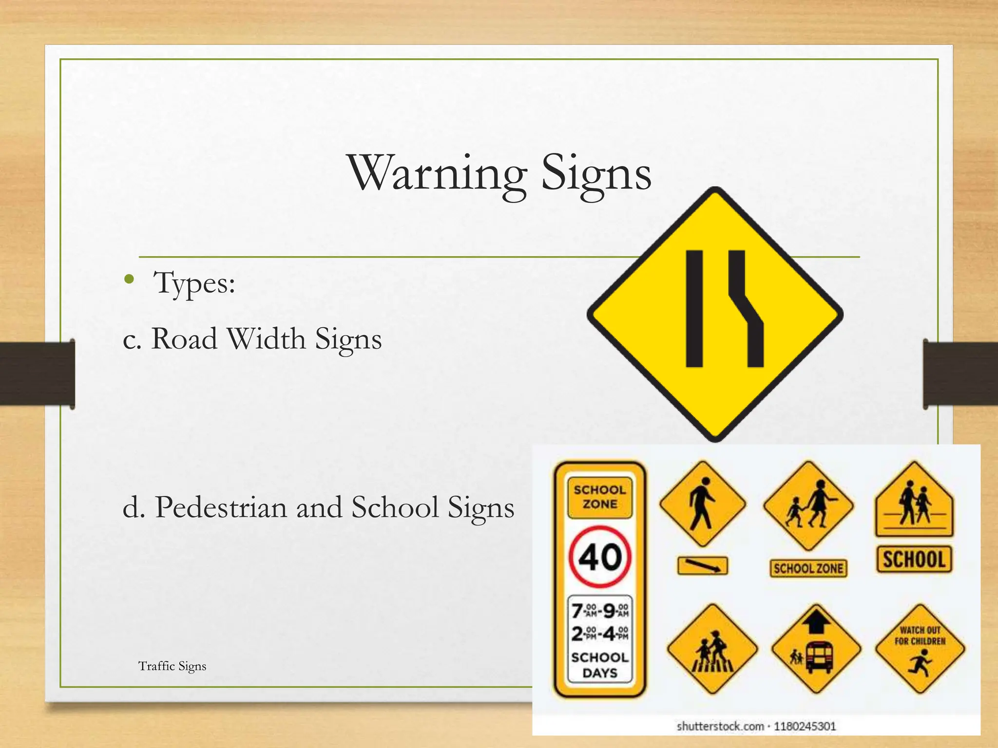 Warning Signs
• Types:
c. Road Width Signs
d. Pedestrian and School Signs
20080821
Traffic Signs
36
/
21
 