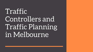 Traffic
Controllers and
Traffic Planning
in Melbourne
 