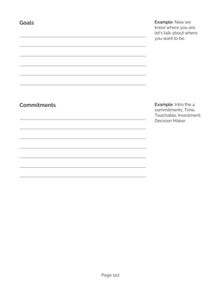 Page 102
Goals
Commitments
Example: Now we
know where you are,
let’s talk about where
you want to be.
Example: Intro the 4
commitments. Time,
Teachable, Investment,
Decision Maker.
 