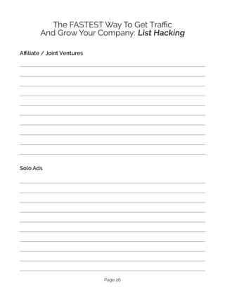 Page 26
The FASTEST Way To Get Traffic
And Grow Your Company: List Hacking
Affiliate / Joint Ventures
Solo Ads
 