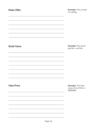 Page 79
Make Offer
Build Value
Fake Price
Example: This is what
I’m selling…
Example: Plus you’ll
get this… and this…
Example: The total
value of all of this is
$$$$$$$.
 