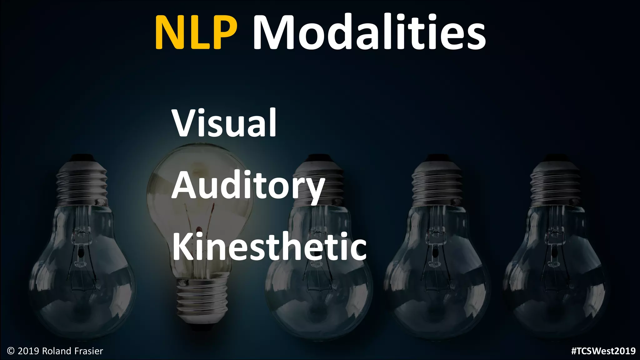 NLP Modalities
© 2019 Roland Frasier
Visual
Auditory
Kinesthetic
#TCSWest2019
 