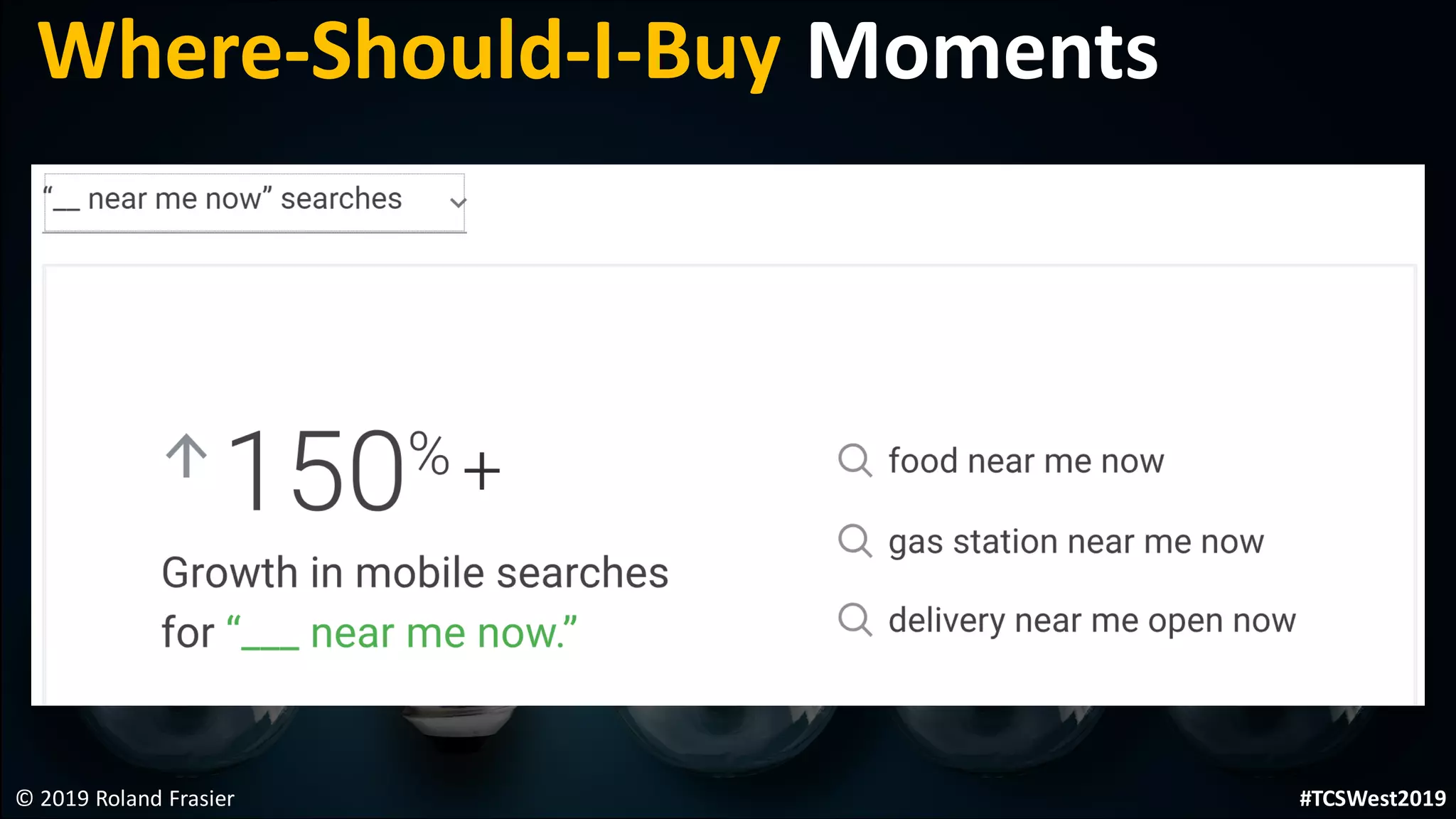 © 2019 Roland Frasier
Where-Should-I-Buy Moments
#TCSWest2019
 