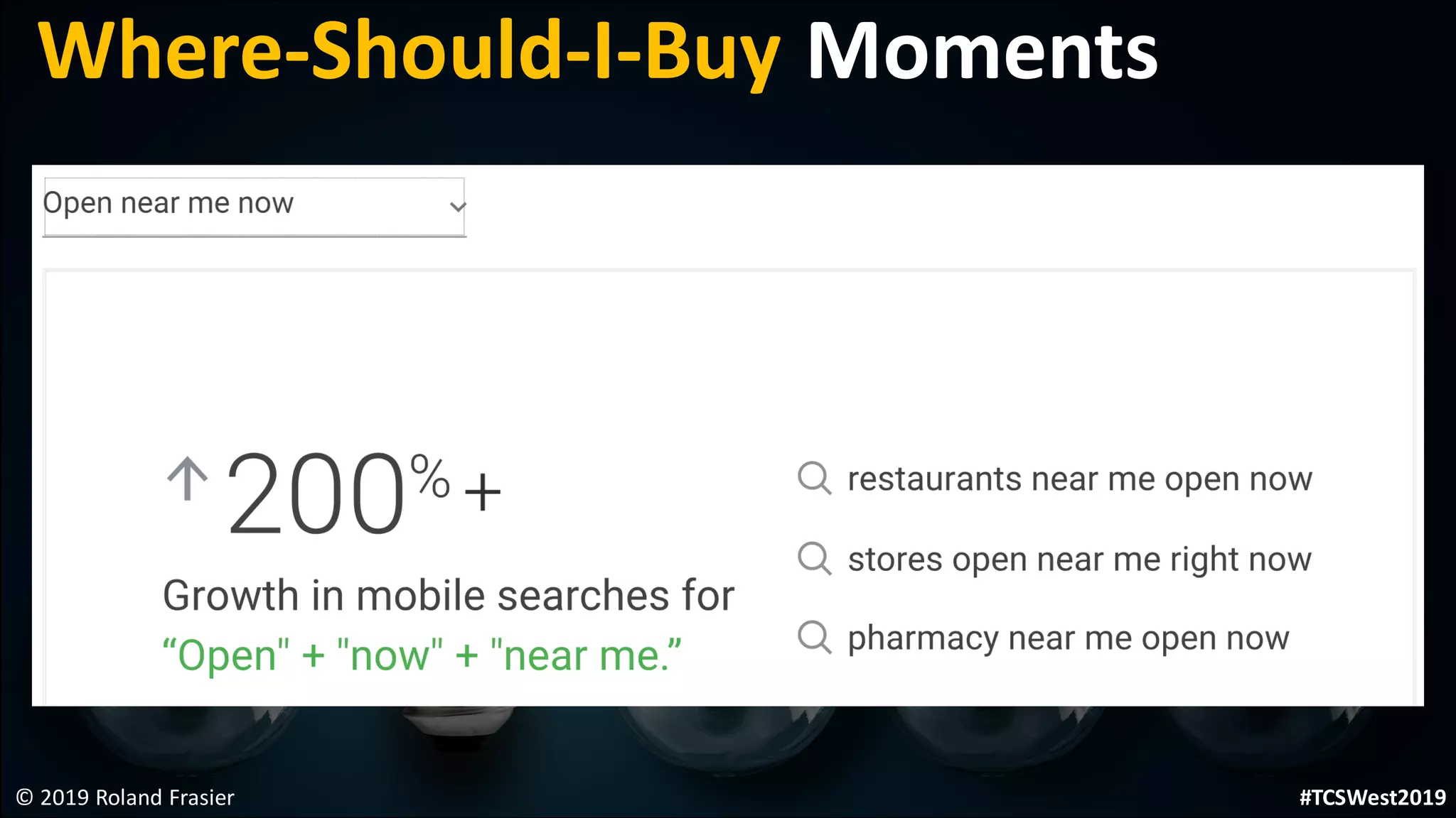 © 2019 Roland Frasier
Where-Should-I-Buy Moments
#TCSWest2019
 
