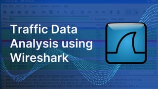 Traffic Data
Analysis using
Wireshark
 