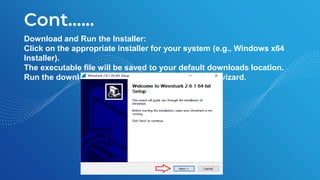 Cont.…..
Download and Run the Installer:
Click on the appropriate installer for your system (e.g., Windows x64
Installer).
The executable file will be saved to your default downloads location.
Run the downloaded file and follow the installation wizard.
 