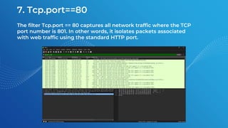 7. Tcp.port==80
The filter Tcp.port == 80 captures all network traffic where the TCP
port number is 801. In other words, it isolates packets associated
with web traffic using the standard HTTP port.
 