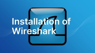 Installation of
Wireshark
 