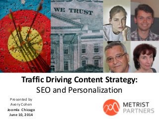 Traffic Driving Content Strategy:
SEO and Personalization
Presented by
Avery Cohen
Joomla Chicago
June 10, 2014
 