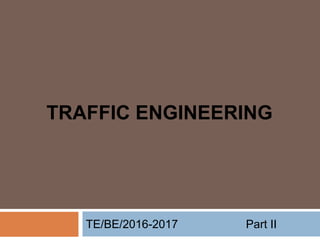 TRAFFIC ENGINEERING
TE/BE/2016-2017 Part II
 