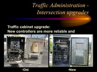 Traffic Administration -
Intersection upgrades
Traffic cabinet upgrade:
New controllers are more reliable and
versatile.
•Old •New
 