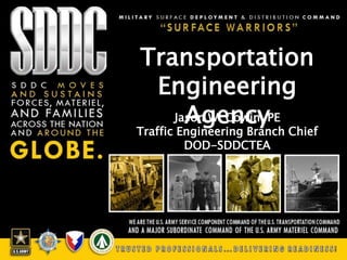 Transportation
Engineering
AgencyJason W. Cowin, PE
Traffic Engineering Branch Chief
DOD-SDDCTEA
 
