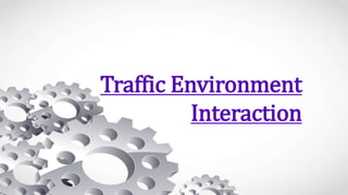 Traffic Environment
Interaction
 