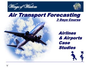 Air Transport Forecasting
                3 Days Course



                 Airlines
                 & Airports
                 Case
                 Studies
 