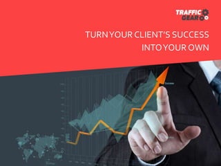 TURNYOUR CLIENT’S SUCCESS
INTOYOUR OWN
 