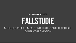 MEHR BESUCHER, UMSATZ UND TRAFFIC DURCH RICHTIGE
CONTENT-PROMOTION
FALLSTUDIE
 