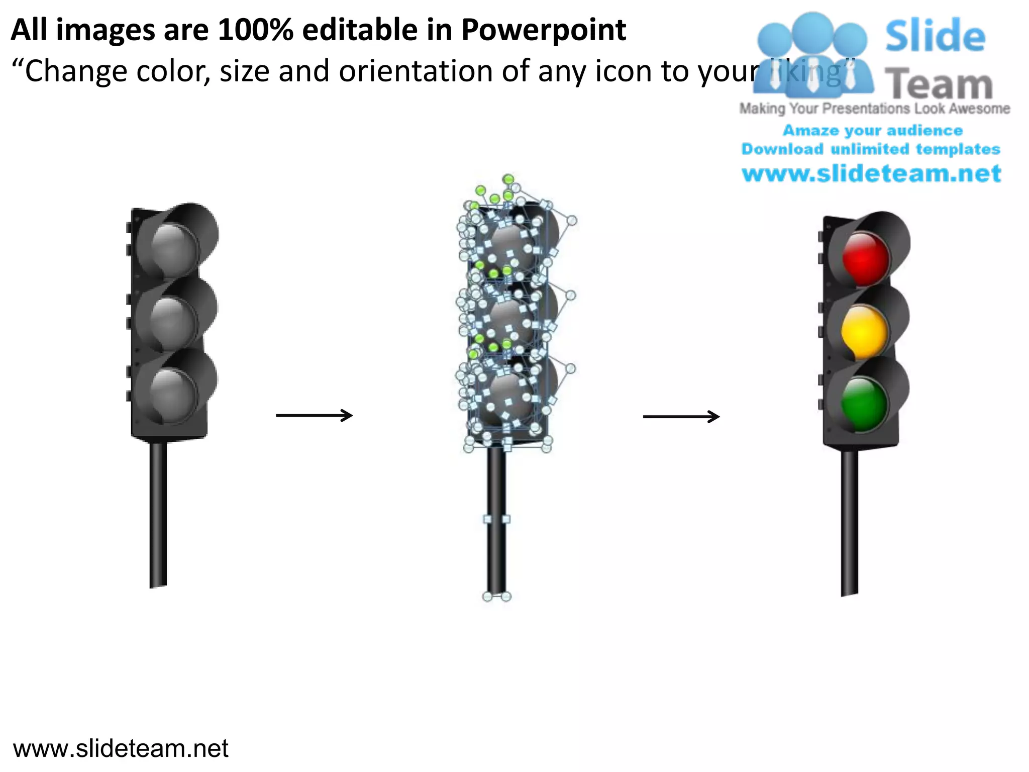 All images are 100% editable in Powerpoint
“Change color, size and orientation of any icon to your liking”




www.slideteam.net
 