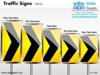 Traffic Signs - Misc

 Your Text Here
                    Put Text Here
                                    Text Here

                                                Put Text Here   Your Text Here




www.slideteam.net                                                      Your logo
 