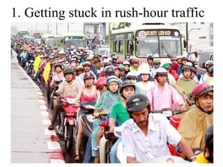 1. Getting stuck in rush-hour traffic

 