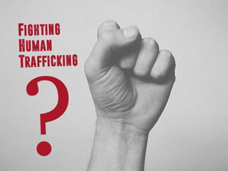 TWO-
FRONT WAR Ensuring the police and courts protect
people from human trafficking and
stops trafficking criminals
Addres...