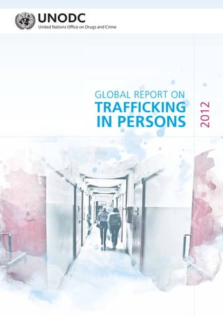 2012
GLOBAL REPORT ON
TRAFFICKING
IN PERSONS
 