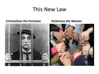 This New Law
Criminalizes the Purchase   Victimizes the Women
 