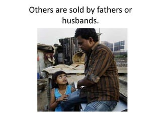 Others are sold by fathers or
         husbands.
 