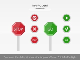 Replace this text
11 I
TRAFFIC LIGHT
PRESENTER NAMECOMPANY NAME
STOP GO
STOP GO
Download the slides at www.slideshop.com/PowerPoint-Traffic-Light
 
