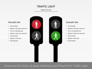 Replace this text
4 I
TRAFFIC LIGHT
PRESENTER NAMECOMPANY NAME
• Text example
• Replace it with your own text
• This is an example text.
• Replace it with your own text.
• Text example
• Replace it with own
• Text example
Example text
• Text example
• Replace it with your own text
• This is an example text.
• Replace it with your own text.
• Text example
• Replace it with own
• Text example
Example text
Download the slides at www.slideshop.com/PowerPoint-Traffic-Light
 