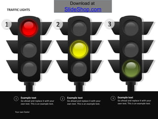 TRAFFIC LIGHTS Example text Go ahead and replace it with your own text. This is an example text.  Your own footer Example text Go ahead and replace it with your own text. This is an example text.  Example text Go ahead and replace it with your own text. This is an example text.  1 1 2 2 3 3 