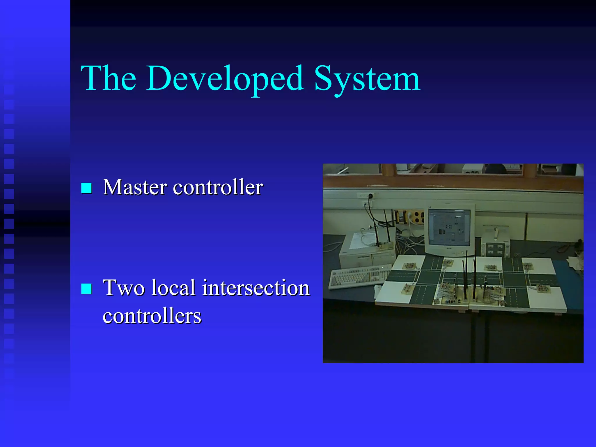 The Developed System

 Master controller



 Two local intersection
 controllers
 