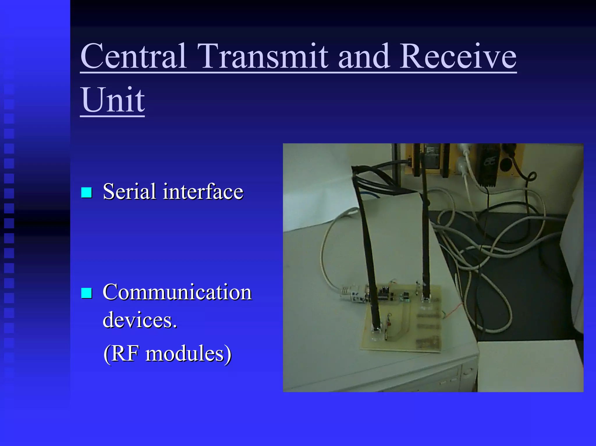 Central Transmit and Receive
Unit

 Serial interface



 Communication
 devices.
 (RF modules)
 