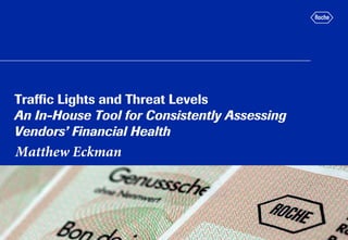 Traffic Lights and Threat Levels
An In-House Tool for Consistently Assessing
Vendors’ Financial Health
Matthew Eckman
 